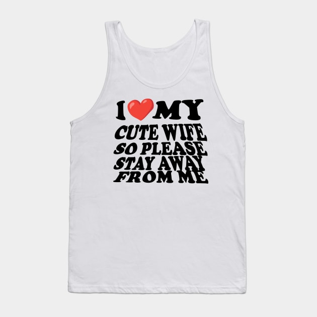 i love my cute wife so stay away from me Tank Top by UrbanCharm